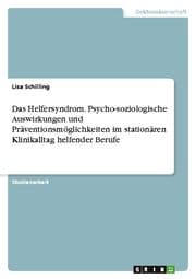 Cover von Das Helfersyndrom. Psycho-soziologische Auswirkungen und Präventionsmöglichkeiten im stationären Klinikalltag helfender Berufe