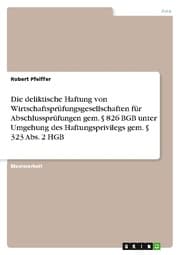 Cover von Die deliktische Haftung von Wirtschaftsprüfungsgesellschaften für Abschlussprüfungen gem. § 826 BGB unter Umgehung des Haftungsprivilegs gem. § 323 Abs. 2 HGB