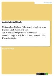 Cover von Unterschiedliches Führungsverhalten von Frauen und Männern aus Mitarbeiterperspektive und deren Auswirkungen auf Ihre Zufriedenheit. Ein Praxisbeispiel