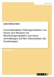 Cover von Unterschiedliches Führungsverhalten von Frauen und Männern aus Mitarbeiterperspektive und deren Auswirkungen auf Ihre Zufriedenheit. Ein Praxisbeispiel