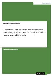 Cover von Zwischen Thriller und Abenteuerroman. Eine Analyse des Romans 'Das Jesus Video' von Andreas Eschbach