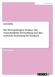 Cover von Die Metropolregion Moskau. Die wirtschaftliche Entwicklung und ihre nationale Bedeutung für Russland