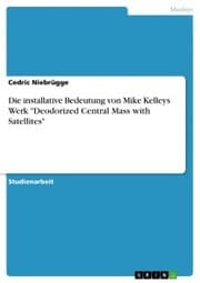 Cover von Die installative Bedeutung von Mike Kelleys Werk 'Deodorized Central Mass with Satellites'