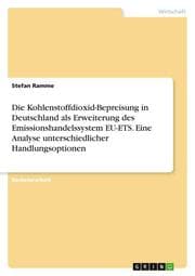 Cover von Die Kohlenstoffdioxid-Bepreisung in Deutschland als Erweiterung des Emissionshandelssystem EU-ETS. Eine Analyse unterschiedlicher Handlungsoptionen