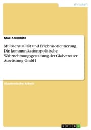 Cover von Multisensualität und Erlebnisorientierung. Die kommunikationspolitische Wahrnehmungsgestaltung der Globetrotter Ausrüstung GmbH