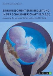 Cover von Bindungsorientierte Begleitung in der Schwangerschaft (B.O.B.S.). Förderung der vorgeburtlichen Mutter-Kind-Bindung