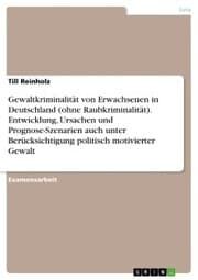 Cover von Gewaltkriminalität von Erwachsenen in Deutschland (ohne Raubkriminalität). Entwicklung, Ursachen und Prognose-Szenarien auch unter Berücksichtigung politisch motivierter Gewalt
