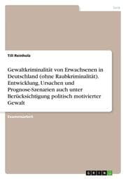 Cover von Gewaltkriminalität von Erwachsenen in Deutschland (ohne Raubkriminalität). Entwicklung, Ursachen und Prognose-Szenarien auch unter Berücksichtigung politisch motivierter Gewalt