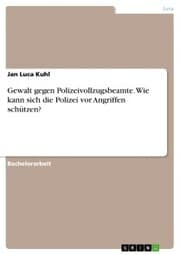 Cover von Gewalt gegen Polizeivollzugsbeamte. Wie kann sich die Polizei vor Angriffen schützen?