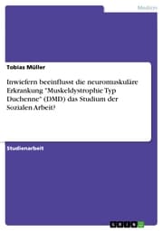 Cover von Inwiefern beeinflusst die neuromuskuläre Erkrankung 'Muskeldystrophie Typ Duchenne' (DMD) das Studium der Sozialen Arbeit?