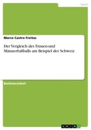 Cover von Der Vergleich des Frauen-und Männerfußballs am Beispiel der Schweiz