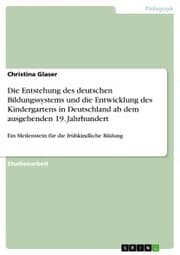 Cover von Die Entstehung des deutschen Bildungssystems und die Entwicklung des Kindergartens in Deutschland ab dem ausgehenden 19. Jahrhundert
