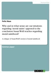 Cover von Why and in what sense are our intuitons regarding 'moral saints' opposed to the conclusion Susan Wolf reaches regarding moral sainthood?