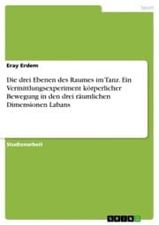 Cover von Die drei Ebenen des Raumes im Tanz. Ein Vermittlungsexperiment körperlicher Bewegung in den drei räumlichen Dimensionen Labans