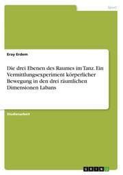 Cover von Die drei Ebenen des Raumes im Tanz. Ein Vermittlungsexperiment körperlicher Bewegung in den drei räumlichen Dimensionen Labans