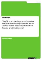 Cover von Oberflächenbehandlung von Aluminium. Welche Voraussetzungen müssen für die Schweißbarkeit und Lackierbarkeit der Bauteile gewährleistet sein?