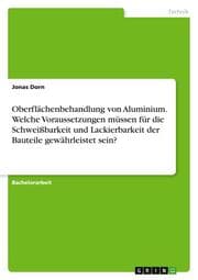 Cover von Oberflächenbehandlung von Aluminium. Welche Voraussetzungen müssen für die Schweißbarkeit und Lackierbarkeit der Bauteile gewährleistet sein?
