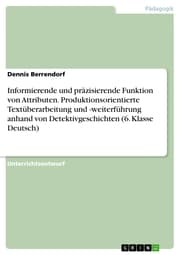 Cover von Informierende und präzisierende Funktion von Attributen. Produktionsorientierte Textüberarbeitung und -weiterführung anhand von Detektivgeschichten (6. Klasse Deutsch)