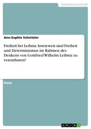 Cover von Freiheit bei Leibniz. Inwieweit sind Freiheit und Determinismus im Rahmen des Denkens von Gottfried Wilhelm Leibniz zu vereinbaren?