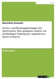 Cover von Service- und Beratungsleistungen für Sportvereine. Eine qualitative Analyse zur nachhaltigen Stärkung des organisierten Sports in Bayern