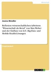 Cover von Reflexion wissenschaftlichen Arbeitens. 'Wissenschaft als Beruf' von Max Weber und der Einfluss von IoT-, Big-Data- und Mobile-Health-Lösungen
