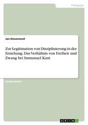 Cover von Zur Legitimation von Disziplinierung in der Erziehung. Das Verhältnis von Freiheit und Zwang bei Immanuel Kant
