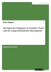 Cover von Die Figur der Margarete in Goethes 'Faust' und ihr zeitgeschichtlicher Hintergrund