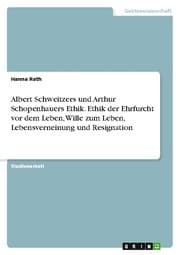 Cover von Albert Schweitzers und Arthur Schopenhauers Ethik. Ethik der Ehrfurcht vor dem Leben, Wille zum Leben, Lebensverneinung und Resignation