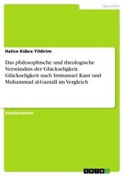 Cover von Das philosophische und theologische Verständnis der Glückseligkeit. Glückseligkeit nach Immanuel Kant und Muhammad al-GazzalI im Vergleich