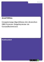 Cover von Gruppierungs-Algorithmus des deutschen DRG-Systems. Entgeltsysteme im Gesundheitswesen