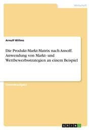 Cover von Die Produkt-Markt-Matrix nach Ansoff. Anwendung von Markt- und Wettbewerbsstrategien an einem Beispiel