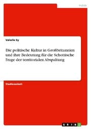 Cover von Die politische Kultur in Großbritannien und ihre Bedeutung für die Schottische Frage der territorialen Abspaltung