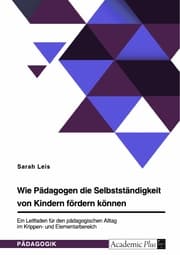 Cover von Wie Pädagogen die Selbstständigkeit von Kindern fördern können. Ein Leitfaden für den pädagogischen Alltag im Krippen- und Elementarbereich