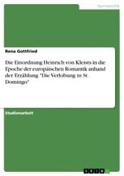 Cover von Die Einordnung Heinrich von Kleists in die Epoche der europäischen Romantik anhand der Erzählung 'Die Verlobung in St. Domingo'