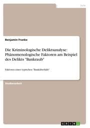 Cover von Die Kriminologische Deliktsanalyse: Phänomenologische Faktoren am Beispiel des Delikts 'Bankraub'