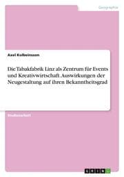 Cover von Die Tabakfabrik Linz als Zentrum für Events und Kreativwirtschaft. Auswirkungen der Neugestaltung auf ihren Bekanntheitsgrad