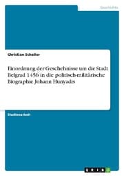 Cover von Einordnung der Geschehnisse um die Stadt Belgrad 1456 in die politisch-militärische Biographie Johann Hunyadis