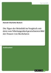 Cover von Die Figur der Brünhild im Vergleich mit dem vom Nibelungenlied gezeichneten Bild der Frauen von Bechelaren