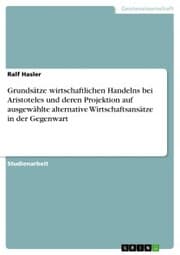 Cover von Grundsätze wirtschaftlichen Handelns bei Aristoteles und deren Projektion auf ausgewählte alternative Wirtschaftsansätze in der Gegenwart
