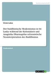Cover von Der buddhistische Modernismus in Sri Lanka während der Kolonialzeit und Anagarika Dharmapalas reformistische Neuinterpretation des Buddhismus