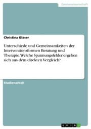 Cover von Unterschiede und Gemeinsamkeiten der Interventionsformen Beratung und Therapie. Welche Spannungsfelder ergeben sich aus dem direkten Vergleich?