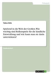 Cover von Spielend in die Welt der Großen. Wie wichtig sind Rollenspiele für die kindliche Entwicklung und wie kann man sie darin unterstützen?