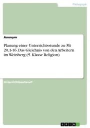 Cover von Planung einer Unterrichtsstunde zu Mt 20,1-16. Das Gleichnis von den Arbeitern im Weinberg (5. Klasse Religion)