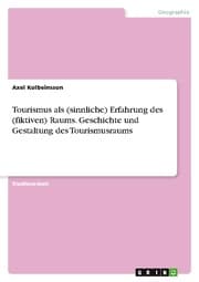 Cover von Tourismus als (sinnliche) Erfahrung des (fiktiven) Raums. Geschichte und Gestaltung des Tourismusraums