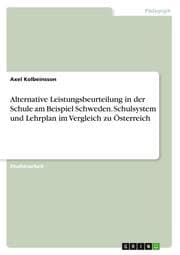 Cover von Alternative Leistungsbeurteilung in der Schule am Beispiel Schweden. Schulsystem und Lehrplan im Vergleich zu Österreich
