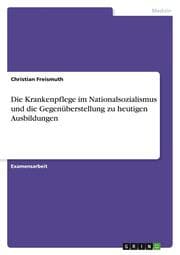 Cover von Die Krankenpflege im Nationalsozialismus und die Gegenüberstellung zu heutigen Ausbildungen