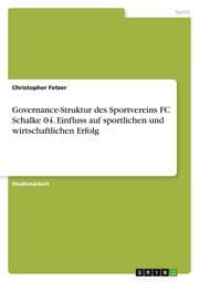 Cover von Governance-Struktur des Sportvereins FC Schalke 04. Einfluss auf sportlichen und wirtschaftlichen Erfolg
