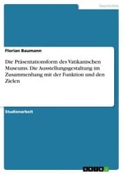 Cover von Die Präsentationsform des Vatikanischen Museums. Die Ausstellungsgestaltung im Zusammenhang mit der Funktion und den Zielen