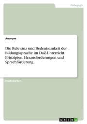 Cover von Die Relevanz und Bedeutsamkeit der Bildungssprache im DaZ-Unterricht. Prinzipien, Herausforderungen und Sprachförderung
