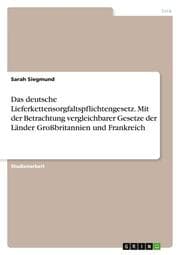 Cover von Das deutsche Lieferkettensorgfaltspflichtengesetz. Mit der Betrachtung vergleichbarer Gesetze der Länder Großbritannien und Frankreich